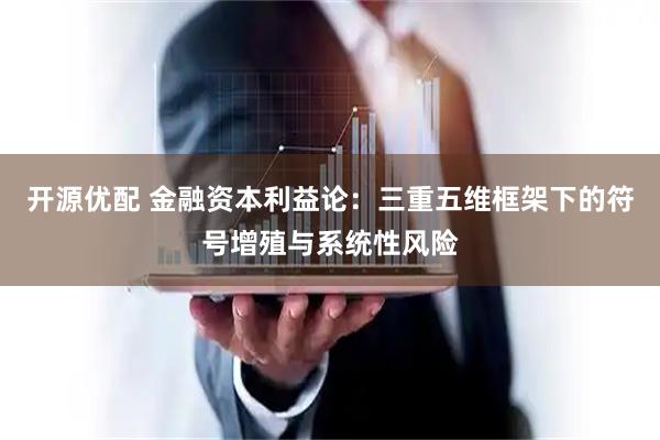 开源优配 金融资本利益论：三重五维框架下的符号增殖与系统性风险